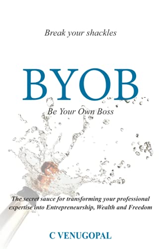Stock image for BYOB - Be Your Own Boss: The secret sauce for transforming your professional expertise into entrepreneurship, wealth and freedom for sale by Books Unplugged