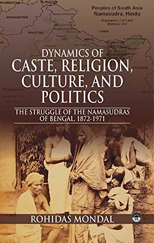 Stock image for Dynamics of Caste Religion Culture and Politics: The Struggle of Namasudras of Bengal 1872-1971 for sale by dsmbooks