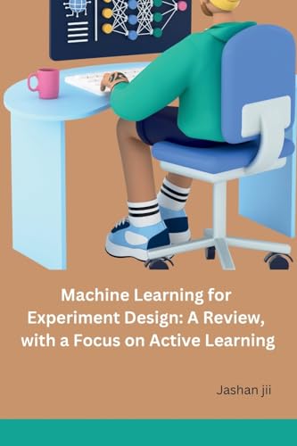 Imagen de archivo de Machine Learning for Experiment Design: A Review, with a Focus on Active Learning [Soft Cover ] a la venta por booksXpress