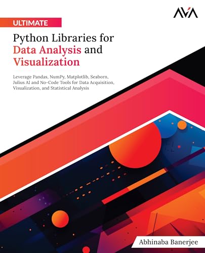 9788197081910: Ultimate Python Libraries for Data Analysis and Visualization: Leverage Pandas, NumPy, Matplotlib, Seaborn, Julius AI and No-Code Tools for Data ... and Statistical Analysis (English Edition)