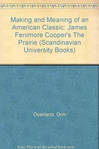 Imagen de archivo de Making and Meaning of an American Classic: James Fenimore Cooper's "The Prairie" (Scandinavian University Books) a la venta por Redux Books