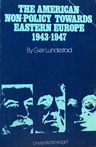 

The American Non-Policy Towards Eastern Europe, 1943-1947 : Universalism in an Area Not of Essential Interest to the United States