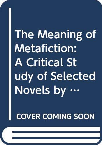 Stock image for The Meaning of Metafiction : A Critical Study of Selected Novels by Sterne, Nabokov, Barth and Beckett for sale by Better World Books