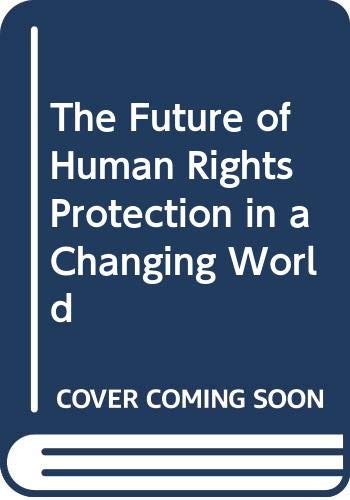 9788200213406: The Future of Human Rights Protection in a Changing World: Fifty Years Since the "Four Freedoms Address" - Essays in Honour of Torkel Opsahl