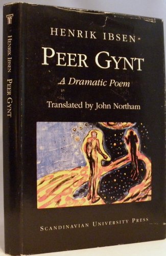 Peer Gynt: A Dramatic Poem (A Scandinavian University Press Publications Series) - Ibsen, Henrik; Translated by John Northam