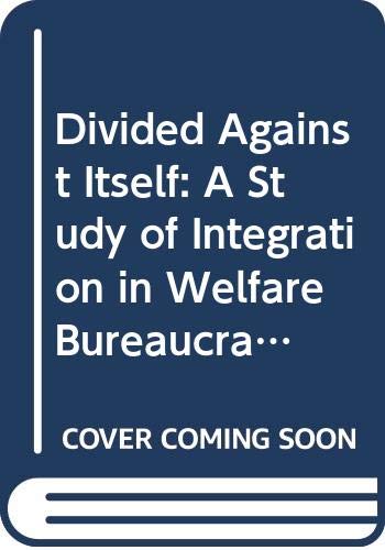 Imagen de archivo de Divided Against Itself: A Study of Integration in Welfare Bureaucracy a la venta por G. & J. CHESTERS