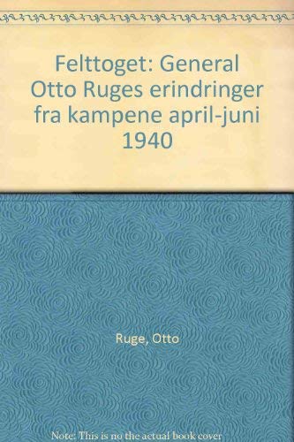 9788203161964: Felttoget: General Otto Ruges erindringer fra kampene april-juni 1940