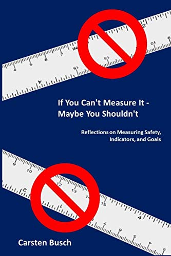 Beispielbild fr If You Cant Measure It Maybe You Shouldnt: Reflections on Measuring Safety, Indicators, and Goals zum Verkauf von WeBuyBooks