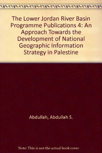 Stock image for The Lower Jordan River Basin Programme Publications 4: An Approach Towards the Development of National Geographic Information Strategy in Palestine for sale by PsychoBabel & Skoob Books