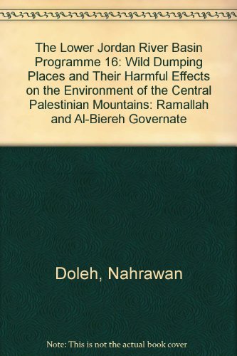 Stock image for The Lower Jordan River Basin Programme 16: Wild Dumping Places and Their Harmful Effects on the Environment of the Central Palestinian Mountains: Ramallah and Al-Biereh Governate for sale by PsychoBabel & Skoob Books