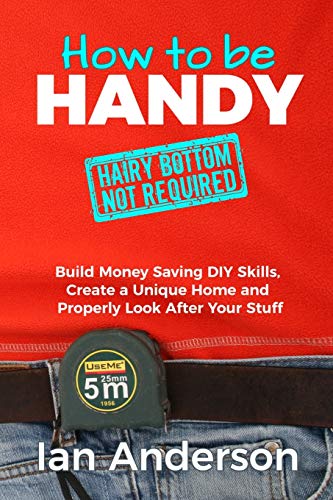 Beispielbild fr How to be Handy [hairy bottom not required]: Build Money Saving DIY Skills, Create a Unique Home and Properly Look After Your Stuff zum Verkauf von WorldofBooks