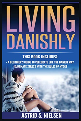Stock image for Living Danishly: A Beginner's Guide To Celebrate Life The Danish Way, Eliminate Stress With The Rules of Hygge for sale by SecondSale