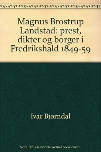 Magnus Brostrup Landstad: Prest, Dikter Og Borger I Fredrikshald 1849-59