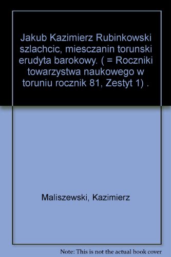 Beispielbild fr Jakub Kazimierz Rubinkowski szlachcic, miesczanin torunski erudyta barokowy. ( = Roczniki towarzystwa naukowego w toruniu rocznik 81, Zestyt 1) . zum Verkauf von ralfs-buecherkiste