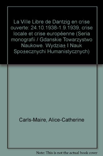 Beispielbild fr La ville libre de Dantzig en crise ouverte: 24.10.1938-1.9.1939 : crise locale et crise europe?enne (Seria Monografii / Gdan?skie Towarzystwo Naukowe, . i Humanistycznych) (French Edition) zum Verkauf von Wonder Book