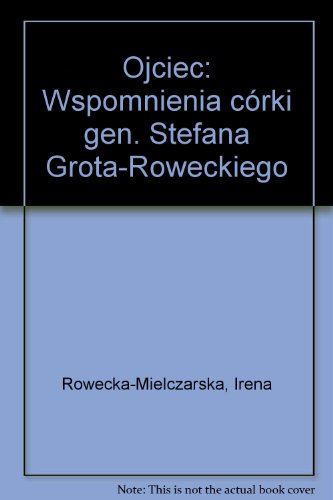 OJCIEC WSPOMNIENIA CORKI GEN. STEFANA GROTA-ROWECKIEGO