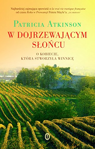 9788308047378: W dojrzewającym słońcu: o kobiecie, ktra stworzyła winnicę