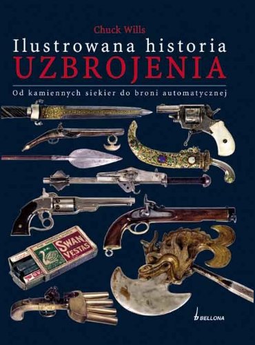 Beispielbild fr Ilustrowana historia uzbrojenia: Od kamiennych siekier do broni automatycznej zum Verkauf von AwesomeBooks