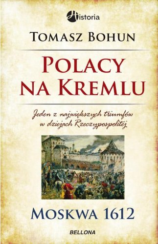 9788311127982: Polacy na Kremlu Moskwa 1612: Jeden z największych triumfw w dziejach Rzeczypospolitej (HISTORIA)