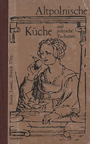 Altpolnische Küche und polnische Tischsitten. Maria Lemnis ; Henryk Vitry. [Dt.: Dorota Matejak]