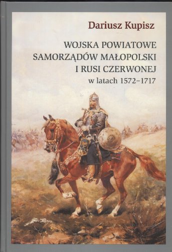 WOJSKA POWIATOWE SAMORZADOW MALOPOLSKI I RUSI CZERWONEJ w latach 1572-1717