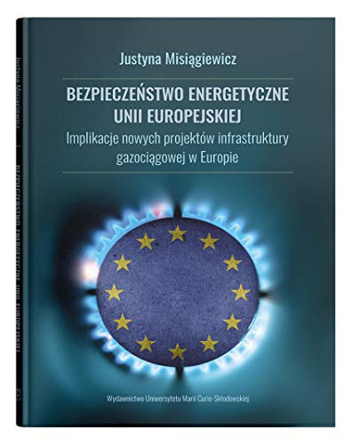 Imagen de archivo de Bezpieczenstwo energetyczne Unii Europejskiej.: Implikacje nowych projektw infrastruktury gazociagowej w Europie a la venta por Revaluation Books