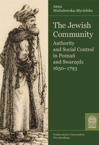 The Jewish Community: Authority and Social Control in Poznan and Swarzedz, 1650-1793 (Bibliotheca Judaica) - Anna Michalowska-Mycielska