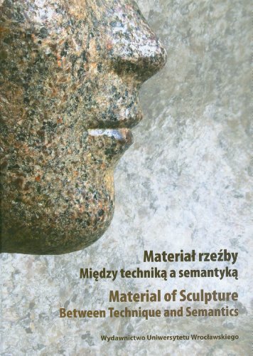 Material of Sculpture: Between Technique and Semantics / Material rzezby - Thomas Raff; Cristiano Giometti; Rachel King; Fabrizio Federici; Zygmunt Wazbinski; Kamil Kopania; Monika Wagner; Aleksandra Lipinska