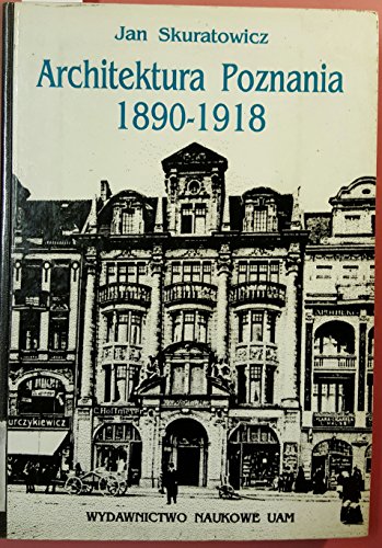 Architektura Poznania 1890-1918. - Skuratowicz, Jan