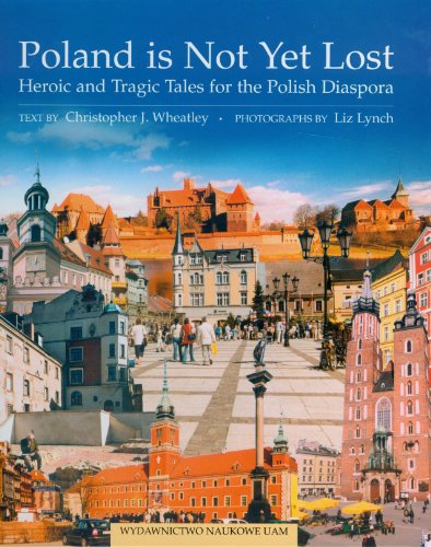 Poland is Not Yet Lost: Heroic and Tragic Tales for the Polish Diaspora (9788323213710) by Christopher J. Wheatley