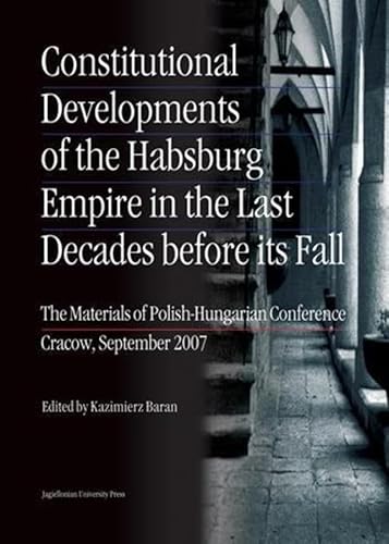 9788323328988: Constitutional Developments of the Habsburg Empire in the Last Decades Before its Fall – Materials of Polish–Hungarian Conference, Cracow, Sept. 2007: ... Conference. Cracow, September 2007