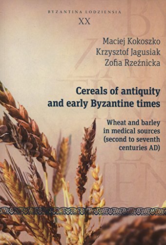 Imagen de archivo de Cereals of Antiquity and Early Byzantine Times - Wheat and Barley in Medical Sources (Second to Seventh Centuries) a la venta por PBShop.store US