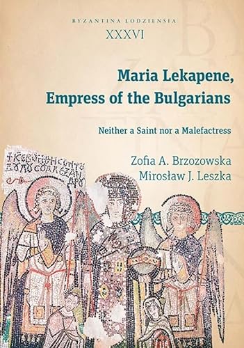 Imagen de archivo de Maria Lekapene, Empress of the Bulgarians Neither a Saint Nor a Malefactress Byzantina Lodziensis a la venta por PBShop.store US