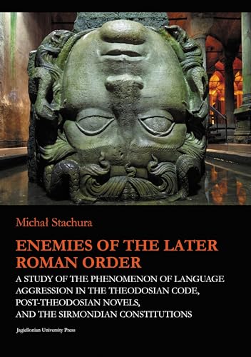Stock image for Enemies of the Later Roman Order: A Study of the Phenomenon of Language Aggression in the Theodosian Code, Post-Theodosian Novels, and the Sirmondian Constitutions (Jagiellonian Studies in History) for sale by The Compleat Scholar