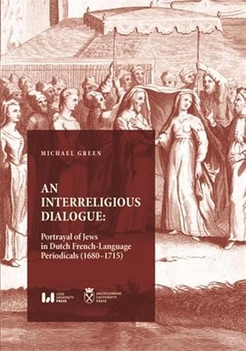 Imagen de archivo de An Interreligious Dialogue: An Interreligious Dialogue: Portrayal of Jews in Dutch French-Language Periodicals (16801715) a la venta por Kennys Bookshop and Art Galleries Ltd.