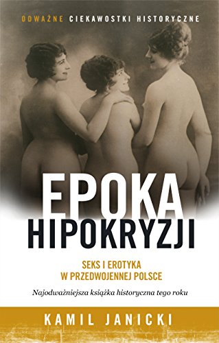 9788324030576: Epoka hipokryzji. Seks i erotyka w przedwojennej Polsce