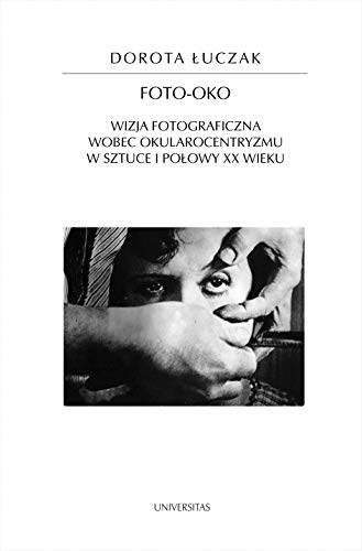 Imagen de archivo de Foto-oko: Wizja fotograficzna wobec okularocentryzmu w sztuce I po?owy XX wieku a la venta por WorldofBooks