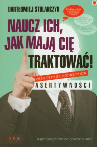 Stock image for Naucz ich jak maj? Ci? traktowa?!: Praktyczny podr?cznik asertywno?ci for sale by WorldofBooks