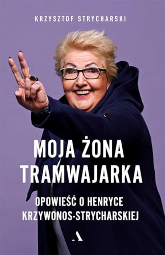 Beispielbild fr Moja ?ona tramwajarka: Opowie?? o Henryce Krzywonos-Strycharskiej zum Verkauf von WorldofBooks