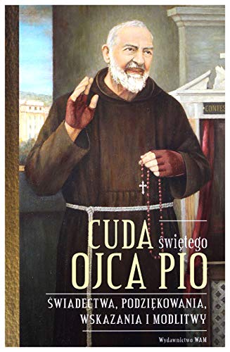 Stock image for Cuda swietego Ojca Pio. Swiadectwa, podziekowania, wskazania i modlitwy for sale by GF Books, Inc.