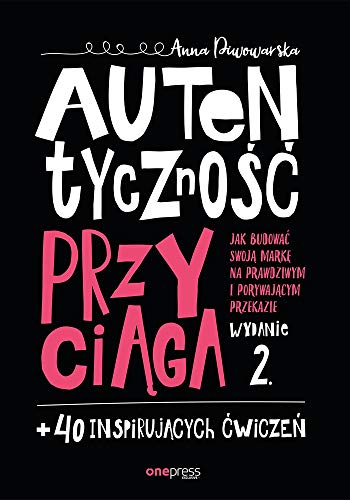 Stock image for Autentycznosc przyciaga. Jak budowac swoja marke na prawdziwym i porywajacym przekazie + 40 inspirujacych cwiczen. Wydanie 2, rozszerzone for sale by Adkins Books