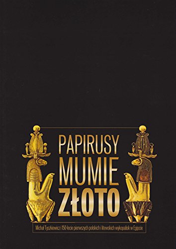 Beispielbild fr Papyri, Mummies and Gold, Michal Tyszkiewicz and the 150th Anniversary of the First Polish zum Verkauf von ISD LLC