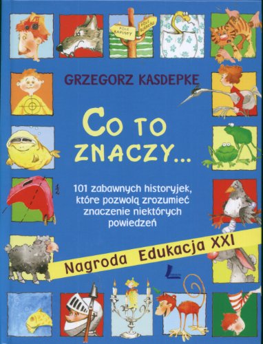 9788360638637: Co to znaczy: 101 zabawnych historyjek, ktre pozwolą zrozumieć znaczenie niektrych powiedzeń