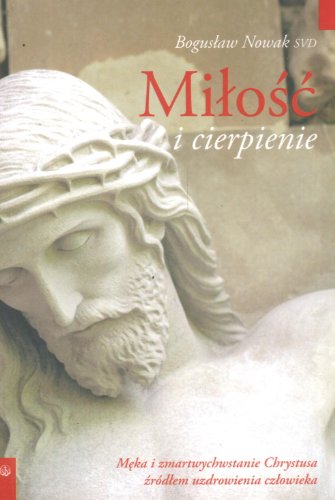 Stock image for Milosc i cierpienie: Meka i zmartwychwstanie Chrystusa zrdlem uzdrowienia czlowieka for sale by medimops