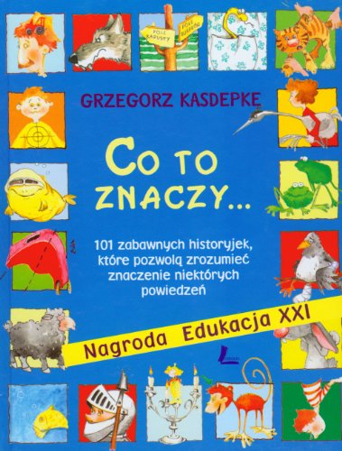 9788361224945: Co to znaczy: 101 zabawnych historyjek, ktre pozwolą zrozumieć znaczenie niektrych powiedzeń