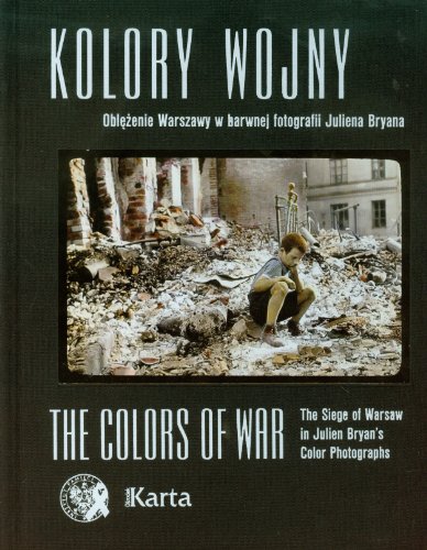 9788361283423: Kolory wojny The Colors of War: Oblężenie Warszawy w barwnej fotografii Juliena Bryana. Wydanie polsko - angielskie