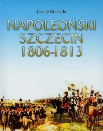9788361805052: Napoleoński Szczecin 1806-1813