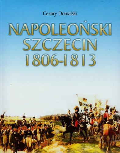 9788361805052: Napoleonski Szczecin 1806-1813