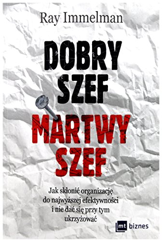 Stock image for Dobry szef martwy szef: Jak sklonic organizacje do najwyzszej efektywnosci i nie dac sie przy tym ukrzyzowac for sale by Reuseabook