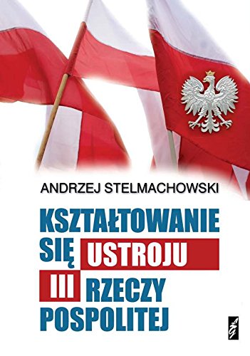 9788362726066: KsztaĹtowanie Si Ustroju III Rzeczypospolitej - Andrzej Stelmachowski [KSIĹťKA]